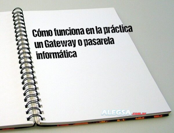Cómo funciona en la práctica un Gateway o pasarela informática