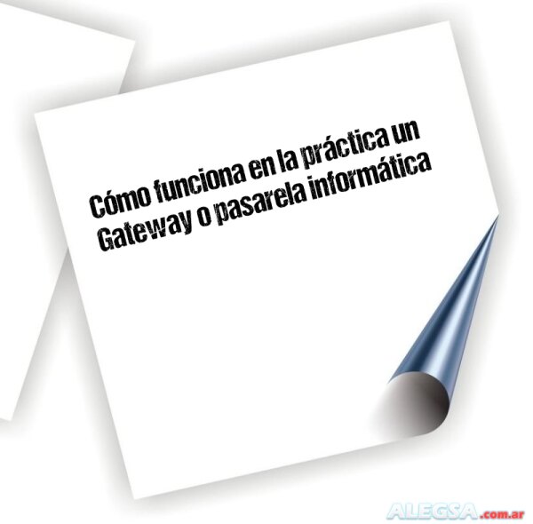 Cómo funciona en la práctica un Gateway o pasarela informática