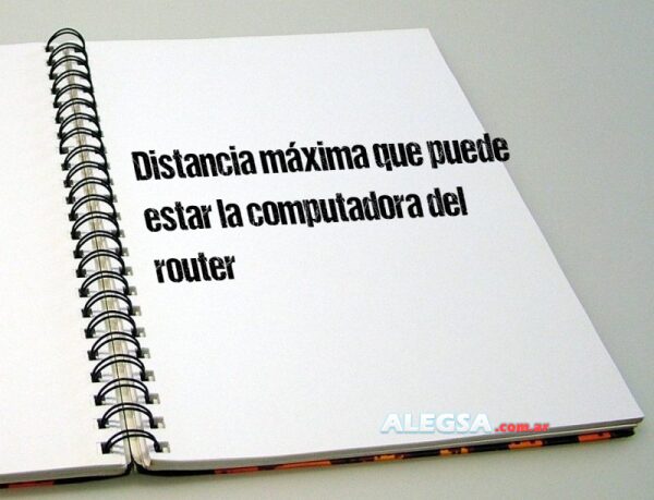 Distancia máxima que puede estar la computadora del router