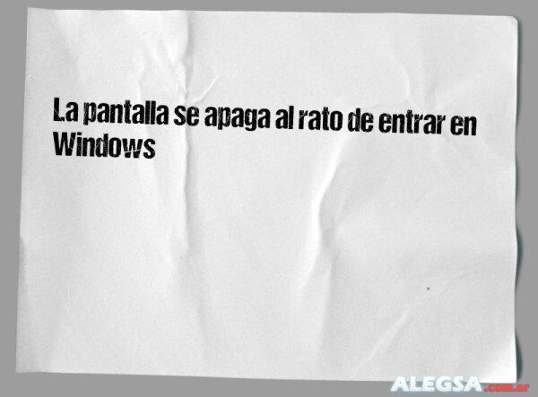 La pantalla se apaga al rato de entrar en Windows