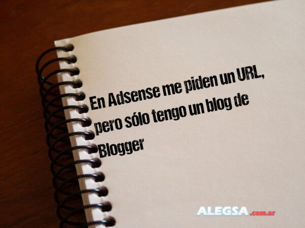 En Adsense me piden un URL, pero sólo tengo un blog de Blogger