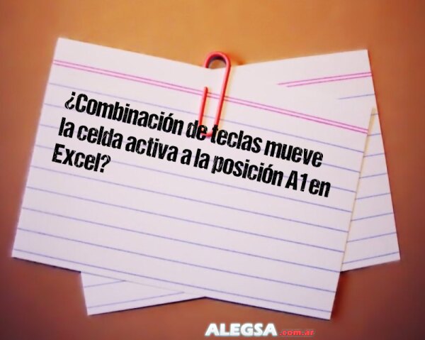 ¿Combinación de teclas mueve la celda activa a la posición A1 en Excel?