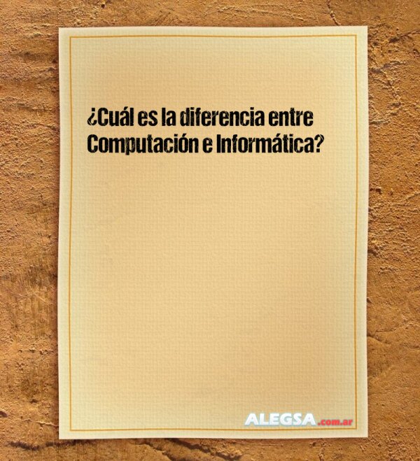 ¿Cuál es la diferencia entre Computación e Informática?