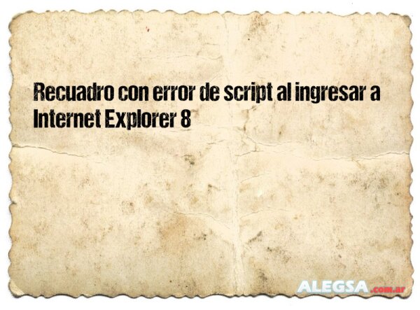 Recuadro con error de script al ingresar a Internet Explorer 8