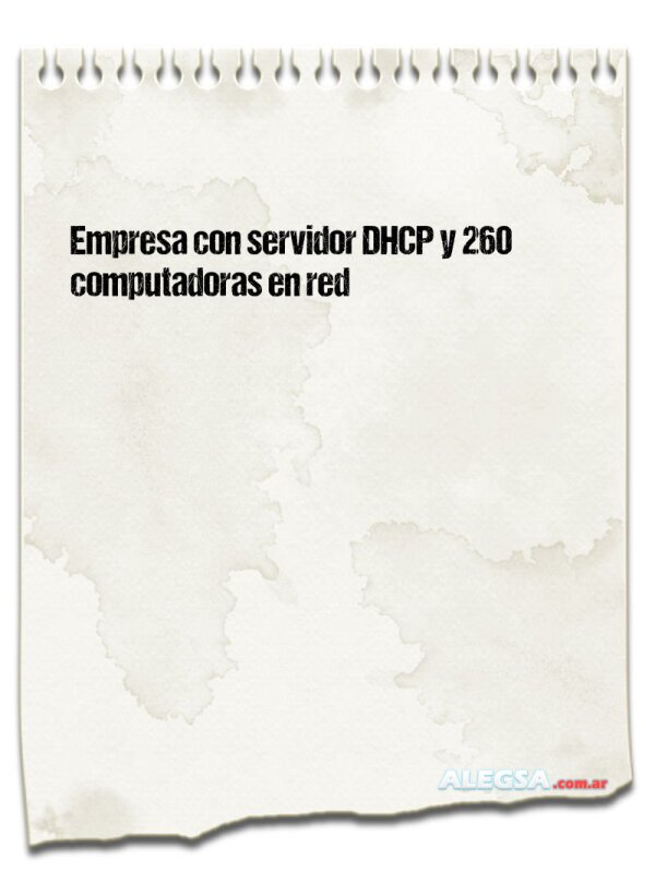 Empresa con servidor DHCP y 260 computadoras en red