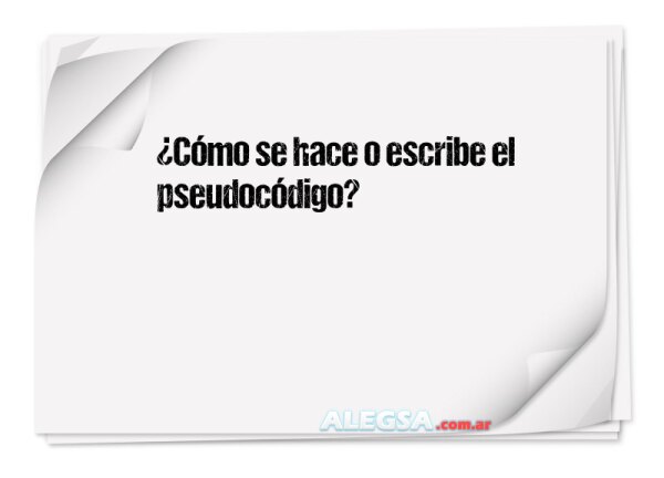 ¿Cómo se hace o escribe el pseudocódigo?