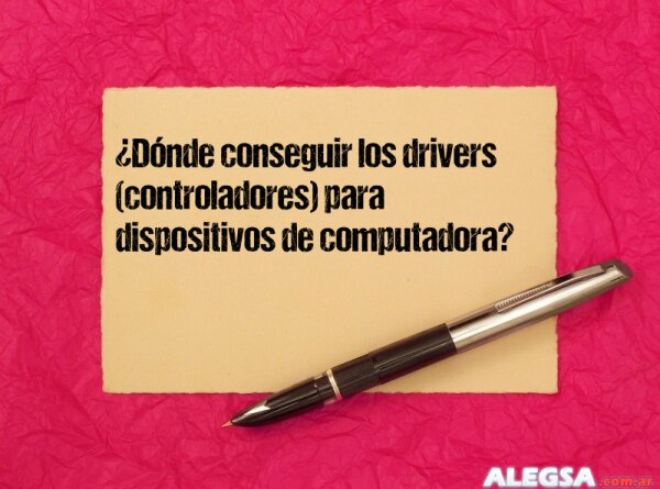 ¿Dónde conseguir los drivers (controladores) para dispositivos de computadora?