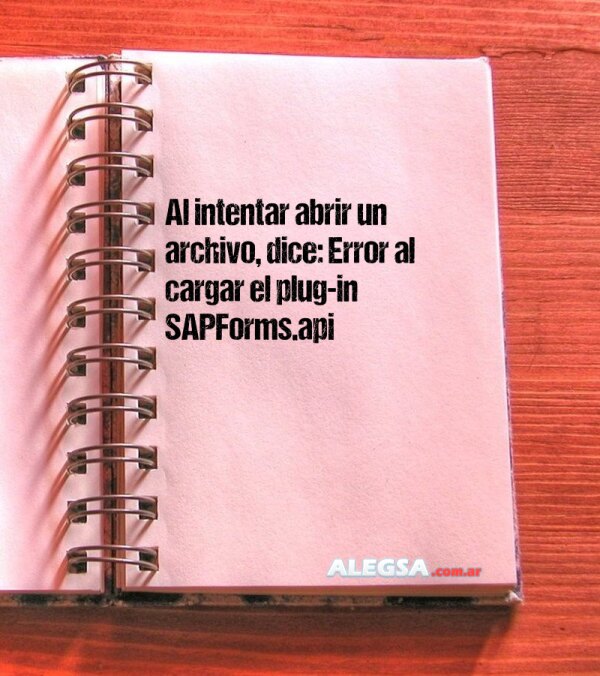 Al intentar abrir un archivo, dice: Error al cargar el plug-in SAPForms.api