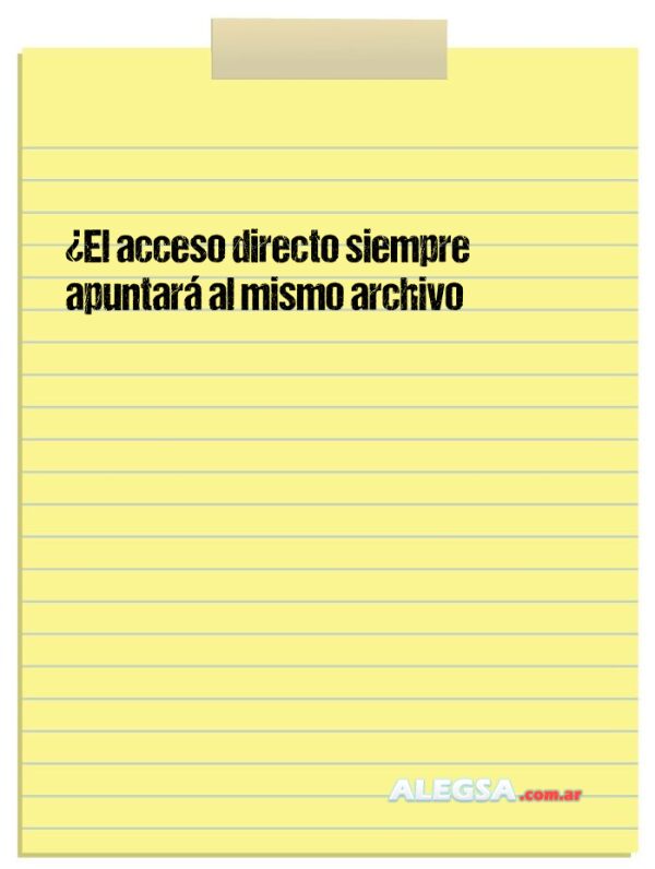 ¿El acceso directo siempre apuntará al mismo archivo