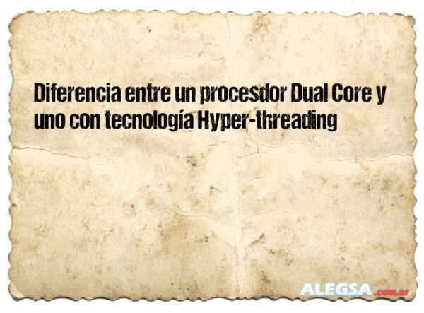 Diferencia entre un procesdor Dual Core y uno con tecnología Hyper-threading
