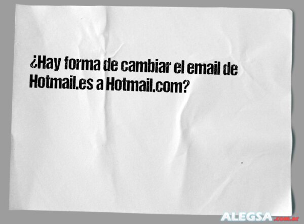 ¿Hay forma de cambiar el email de Hotmail.es a Hotmail.com?