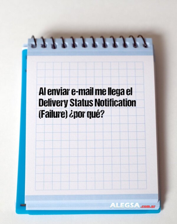 Al enviar e-mail me llega el Delivery Status Notification (Failure) ¿por qué?