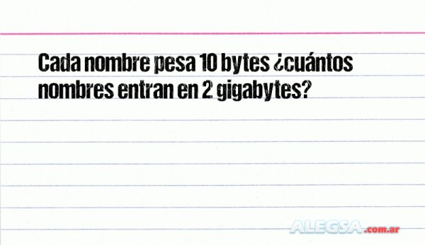 Cada nombre pesa 10 bytes ¿cuántos nombres entran en 2 gigabytes?