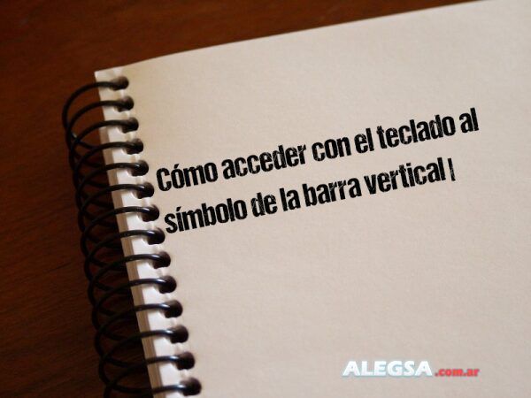 Cómo acceder con el teclado al símbolo de la barra vertical |
