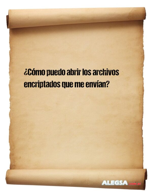 ¿Cómo puedo abrir los archivos encriptados que me envían?