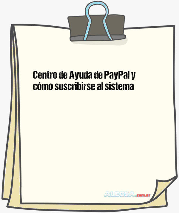 Centro de Ayuda de PayPal y cómo suscribirse al sistema