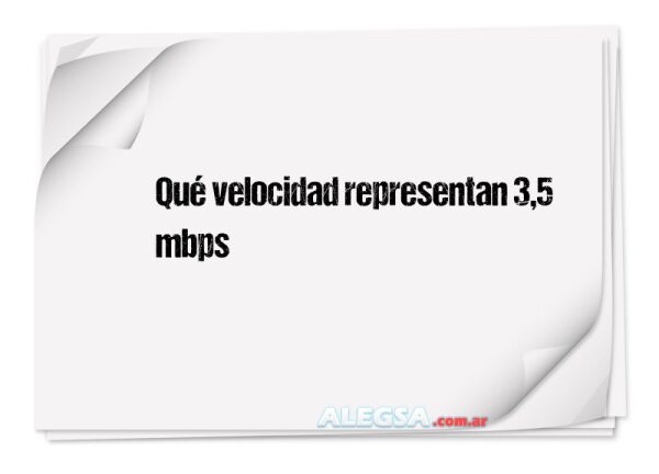 Qué velocidad representan 3,5 mbps
