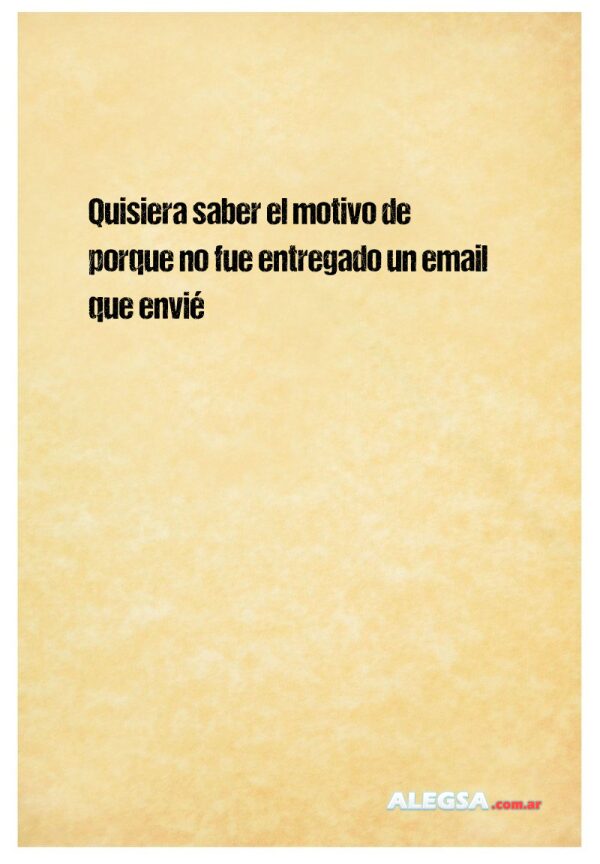 Quisiera saber el motivo de porque no fue entregado un email que envié