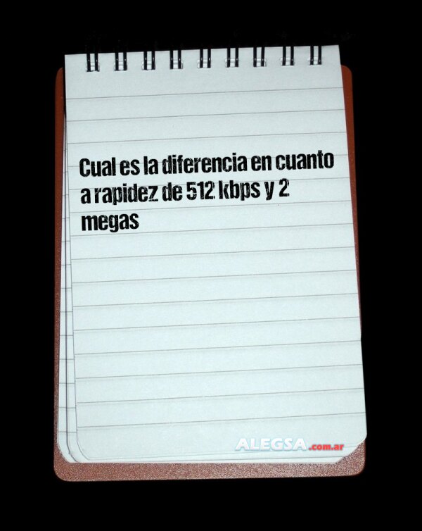 Cual es la diferencia en cuanto a rapidez de 512 kbps y 2 megas