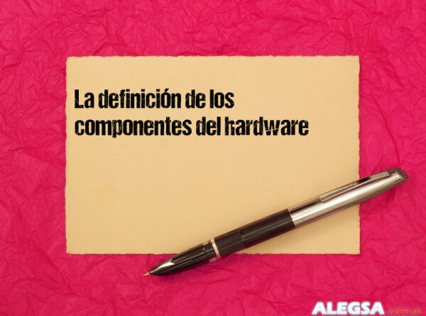 La definición de los componentes del hardware