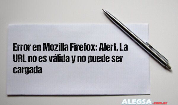 Error en Mozilla Firefox: Alert. La URL no es válida y no puede ser cargada