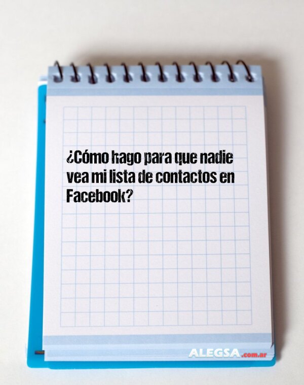¿Cómo hago para que nadie vea mi lista de contactos en Facebook?