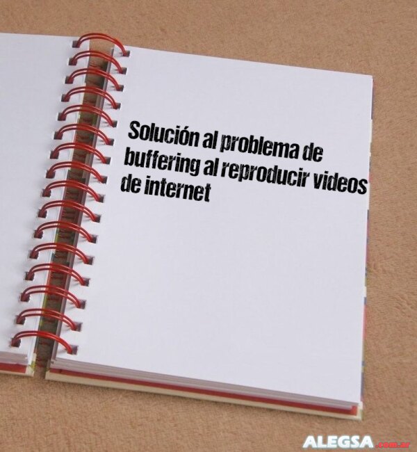 Solución al problema de buffering al reproducir videos de internet