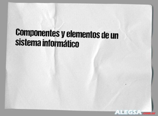 Componentes y elementos de un sistema informático