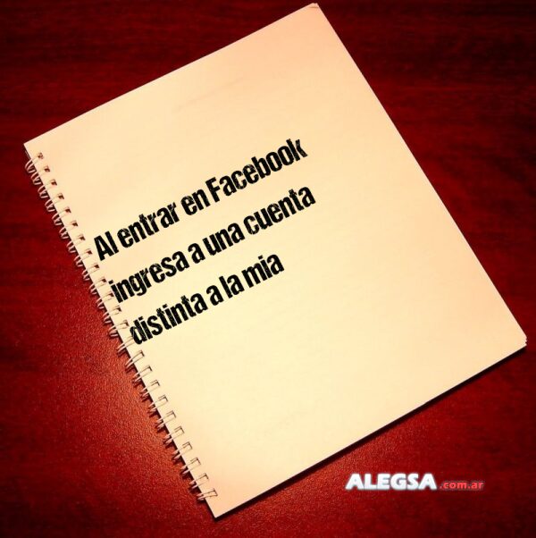 Al entrar en Facebook ingresa a una cuenta distinta a la mia