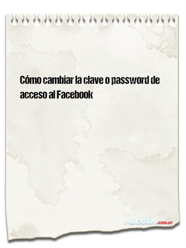 Cómo cambiar la clave o password de acceso al Facebook