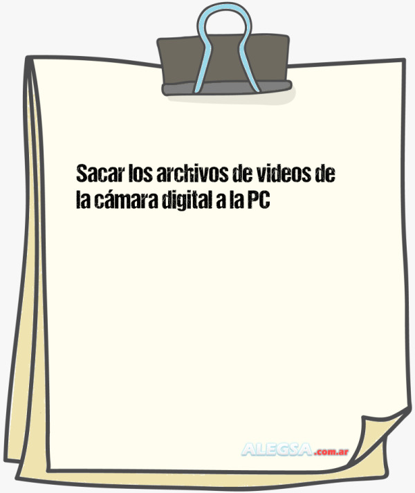 Sacar los archivos de videos de la cámara digital a la PC