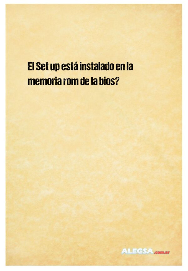 El Set up está instalado en la memoria rom de la bios?