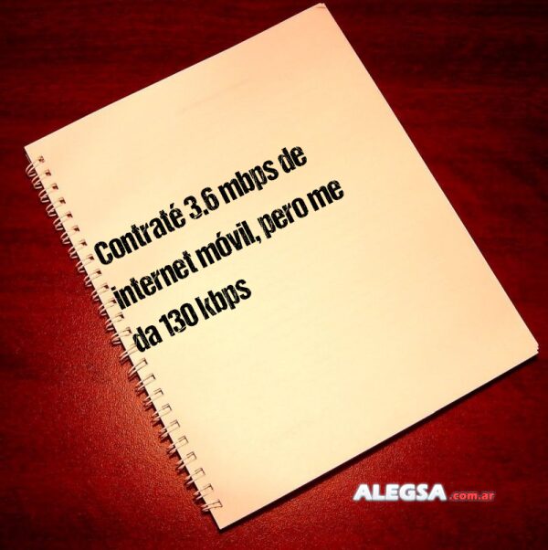 Contraté 3.6 mbps de internet móvil, pero me da 130 kbps