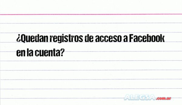 ¿Quedan registros de acceso a Facebook en la cuenta?