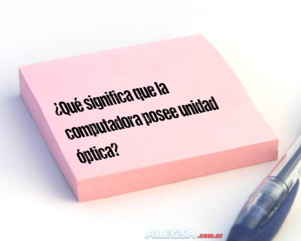 ¿Qué significa que la computadora posee unidad óptica?