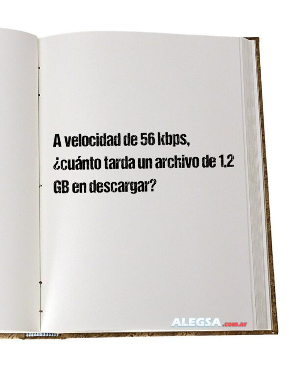 A velocidad de 56 kbps, ¿cuánto tarda un archivo de 1.2 GB en descargar?