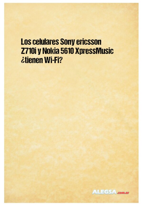 Los celulares Sony ericsson Z710i y Nokia 5610 XpressMusic ¿tienen Wi-Fi?