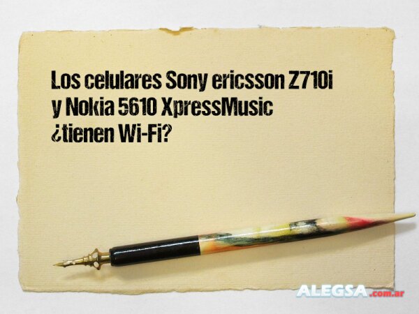 Los celulares Sony ericsson Z710i y Nokia 5610 XpressMusic ¿tienen Wi-Fi?