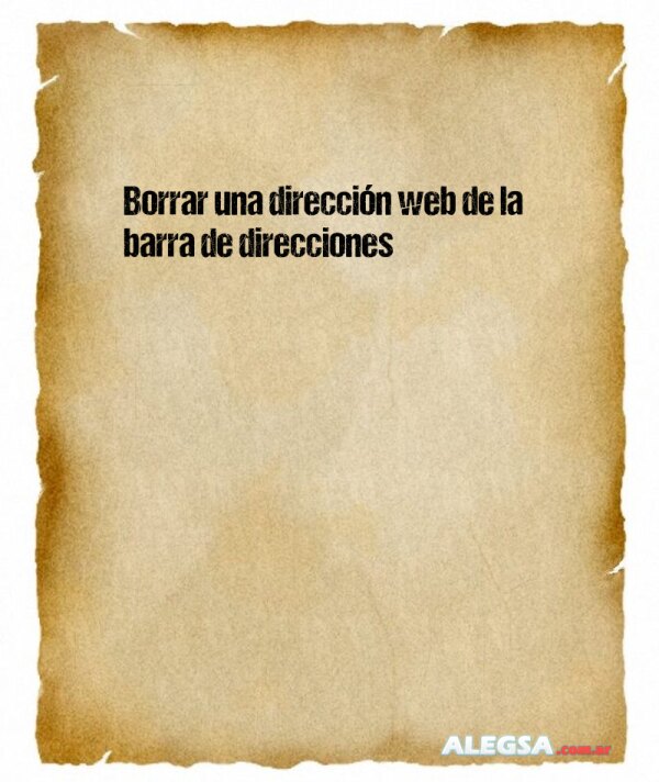 Borrar una dirección web de la barra de direcciones