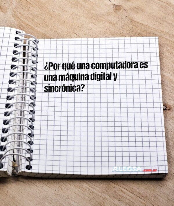 ¿Por qué una computadora es una máquina digital y sincrónica?