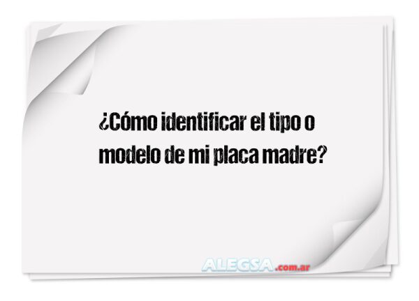 ¿Cómo identificar el tipo o modelo de mi placa madre?