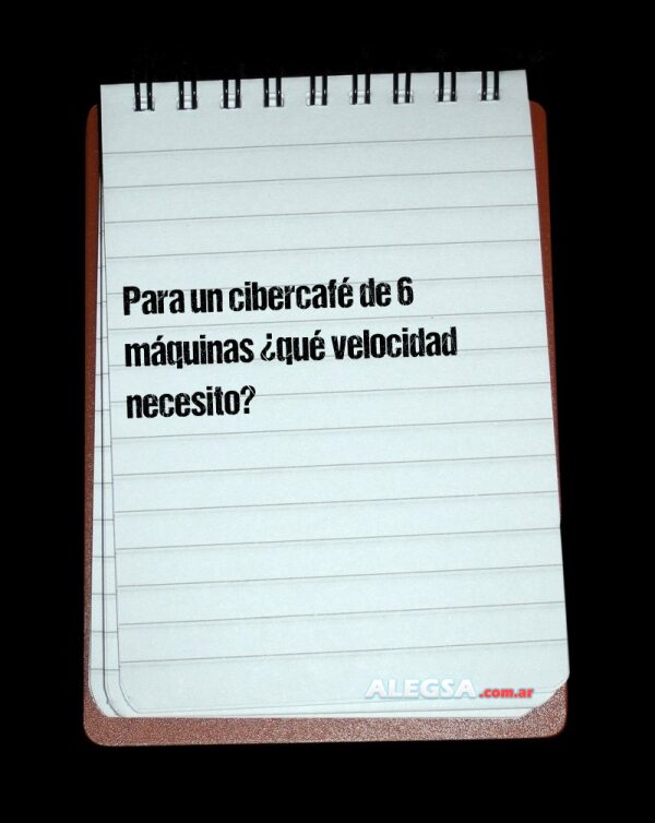 Para un cibercafé de 6 máquinas ¿qué velocidad necesito?
