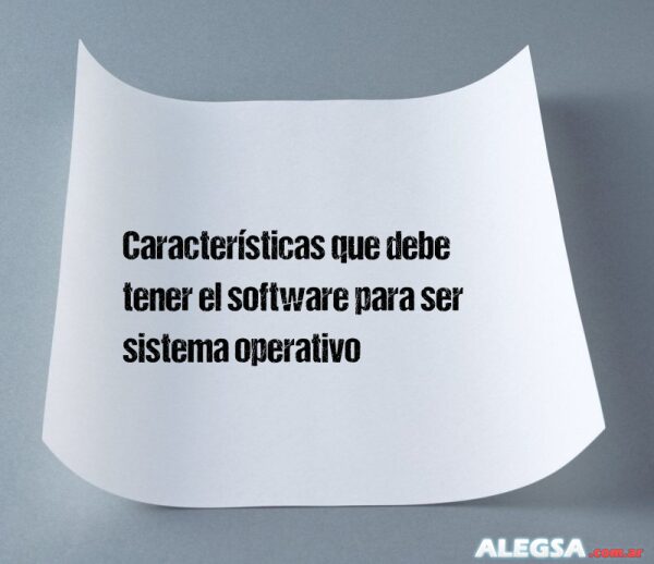 Características que debe tener el software para ser sistema operativo