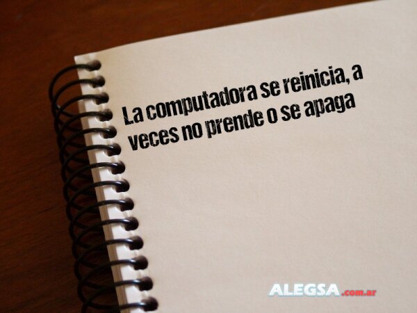 La computadora se reinicia, a veces no prende o se apaga