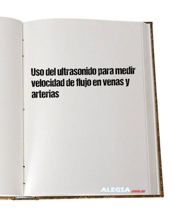 Uso del ultrasonido para medir velocidad de flujo en venas y arterias