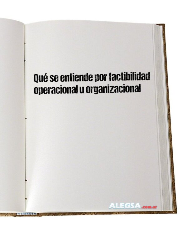 Qué se entiende por factibilidad operacional u organizacional