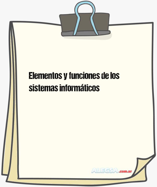 Elementos y funciones de los sistemas informáticos