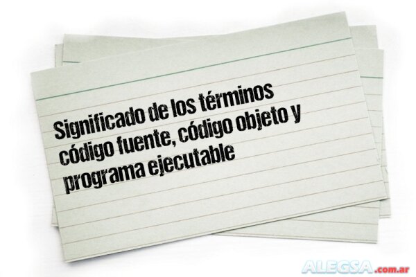 Significado de los términos código fuente, código objeto y programa ejecutable