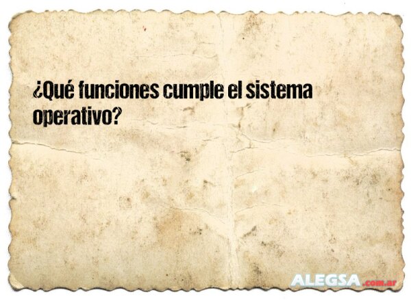 ¿Qué funciones cumple el sistema operativo?