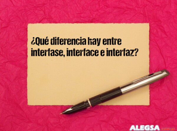 ¿Qué diferencia hay entre interfase, interface e interfaz?